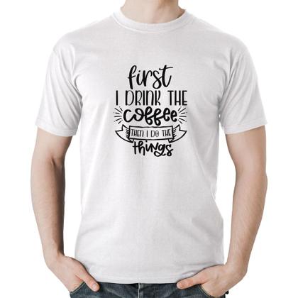 Imagem de Camiseta Algodão First I drink the coffee then I do the things - Foca na Moda