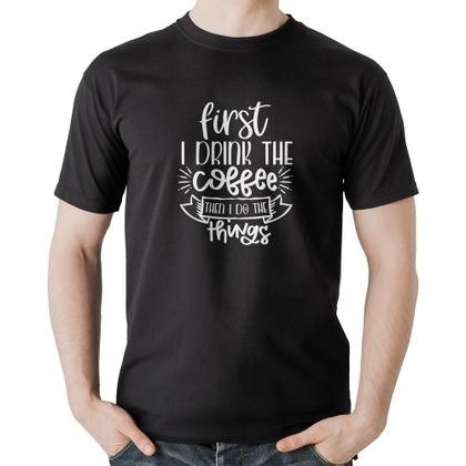 Imagem de Camiseta Algodão First I drink the coffee then I do the things - Foca na Moda