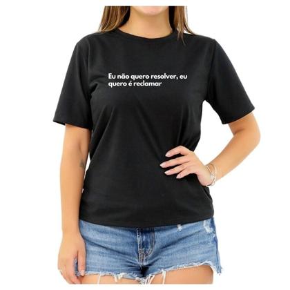 Imagem de Camiseta Frase Eu Não Quero Resolver Quero Reclamar Feminina