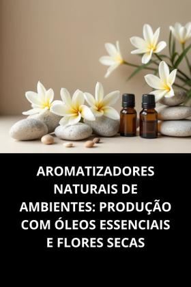 Imagem de Livro Aromatizadores Naturais de Ambientes Produção com Óleos Essenciais e Flores Secas