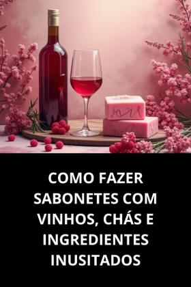 Imagem de Livro Como Fazer Sabonetes com Vinhos, Chás e Ingredientes Inusitados
