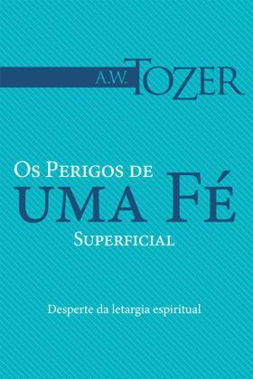 Imagem de Os Perigos de Uma Fé Superficial, A W Tozer - Graça