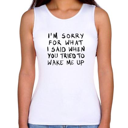 Imagem de Regata Feminina I am sorry for what I said when you tried to wake me up - Foca na Moda